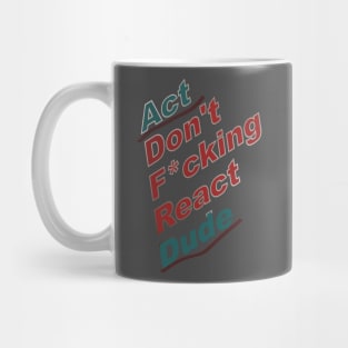 Act Dude Don't React Mug